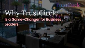 Why TrustCircle Is a Game-Changer for Business Leaders