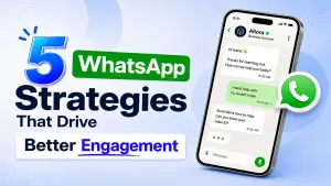 Guide to Enterprise-Grade WhatsApp: 5 Strategies That Drive Better Customer Engagement