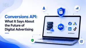 Conversions API: What It Says About the Future of Digital Advertising